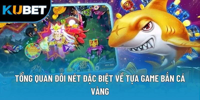 Tổng quan đôi nét đặc biệt về tựa game bắn cá vàng