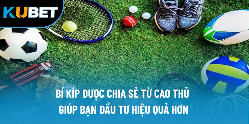 Cá Cược Thể Thao Kubet88 | Sân Chơi Không Thể Bỏ Lỡ 3 Bí kíp được chia sẻ từ cao thủ giúp bạn đầu tư hiệu quả hơn