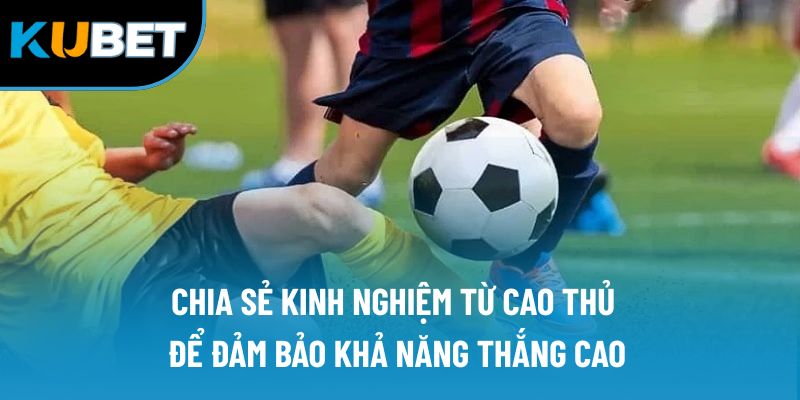 Cá Cược Bóng Đá Kubet88 | Địa Điểm Ghé Chân Để Giải Tỏa 3 Chia sẻ kinh nghiệm từ cao thủ để đảm bảo khả năng thắng cao