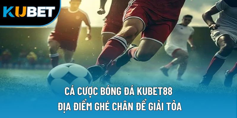 Cá Cược Bóng Đá Kubet88 | Địa Điểm Ghé Chân Để Giải Tỏa 9 Cá Cược Bóng Đá Kubet88 | Địa Điểm Ghé Chân Để Giải Tỏa