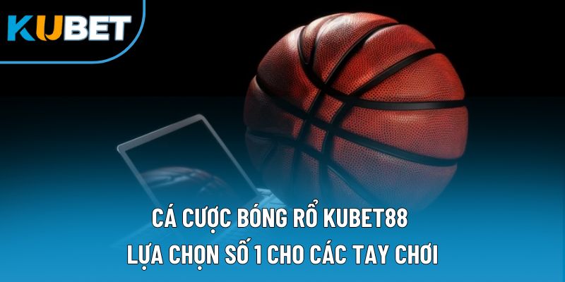 Cá Cược Bóng Rổ Kubet88 | Lựa Chọn Số 1 Cho Các Tay Chơi 8 Cá Cược Bóng Rổ Kubet88 | Lựa Chọn Số 1 Cho Các Tay Chơi