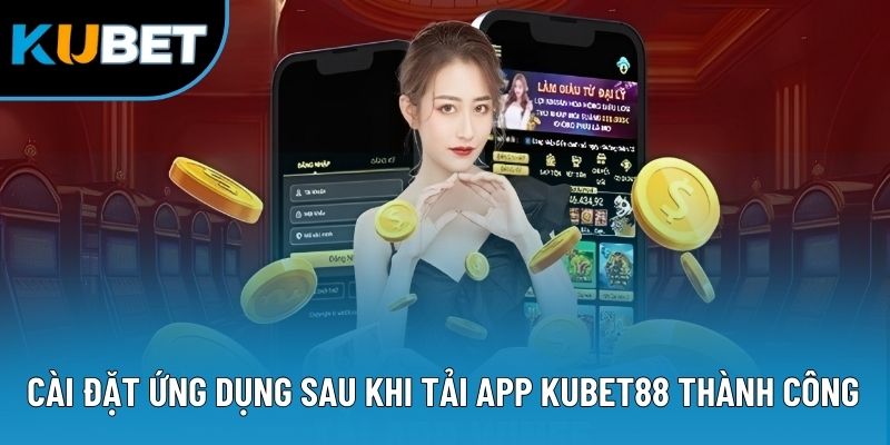 Cài đặt ứng dụng sau khi tải app KUBET88 thành công
