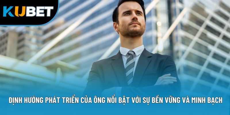 CEO Phạm Thăng Kubet88 - Hành Trình Kiến Tạo Thương Hiệu 5 Định hướng phát triển của ông nổi bật với sự bền vững và minh bạch