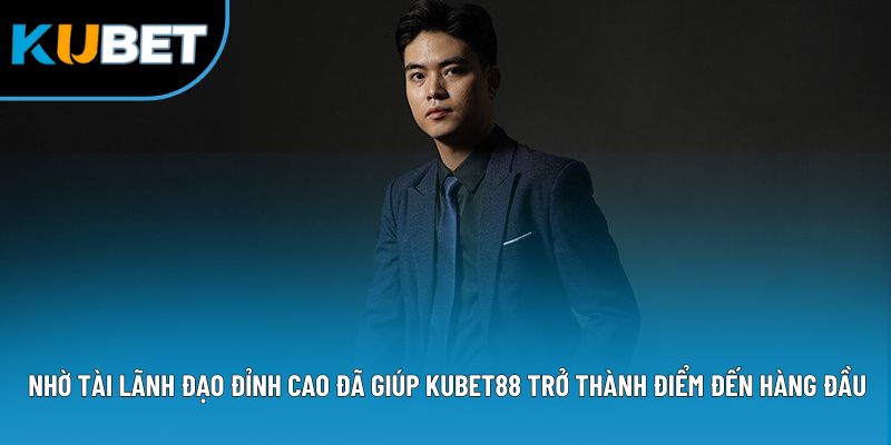 CEO Phạm Thăng Kubet88 - Hành Trình Kiến Tạo Thương Hiệu 4 Nhờ tài lãnh đạo đỉnh cao đã giúp Kubet88 trở thành điểm đến hàng đầu