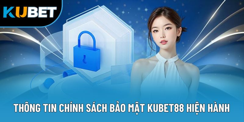 Chính Sách Bảo Mật Kubet88 - 4 Quy Tắc An Toàn Hàng Đầu 1 Thông tin chính sách bảo mật Kubet88 hiện hành