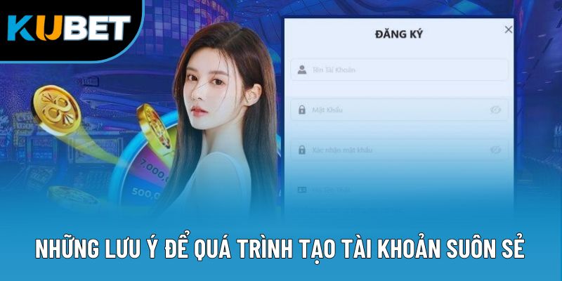 Đăng Ký Kubet88 5 Những lưu ý để quá trình tạo tài khoản suôn sẻ