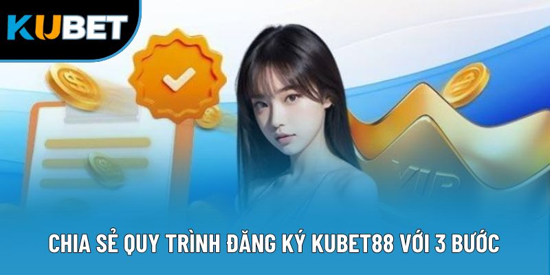Đăng Ký Kubet88 1 Chia sẻ quy trình đăng ký Kubet88 với 3 bước