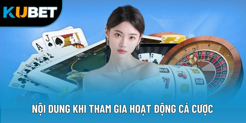 Nội dung khi tham gia hoạt động cá cược