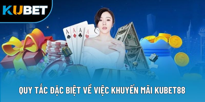 Quy tắc đặc biệt về việc khuyến mãi Kubet88