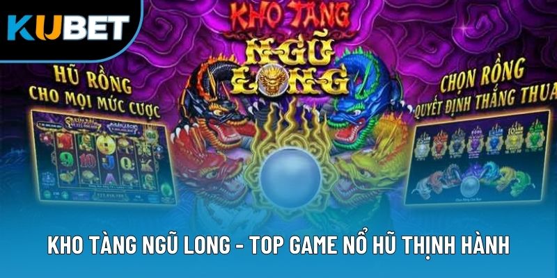 Game Nổ Hũ Thịnh Hành - Top Trò Chơi Cực Hot Năm 2025 2 Kho Tàng Ngũ Long - Top game nổ hũ thịnh hành