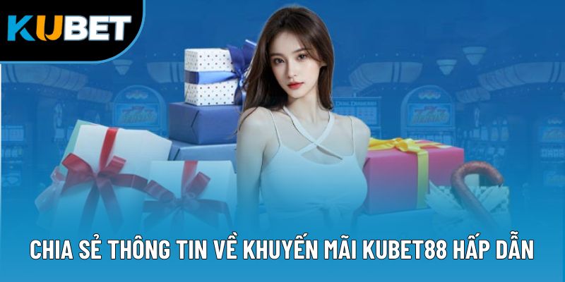 Khuyến Mãi Kubet88 1 Chia sẻ thông tin về khuyến mãi Kubet88 hấp dẫn