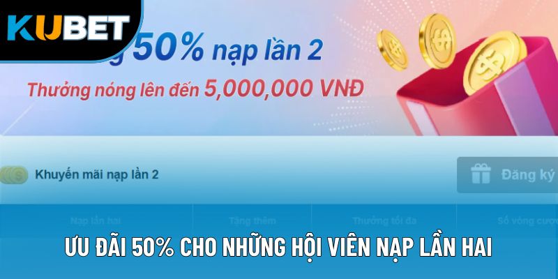 Khuyến Mãi Kubet88 4 Ưu đãi 50% cho những hội viên nạp lần hai