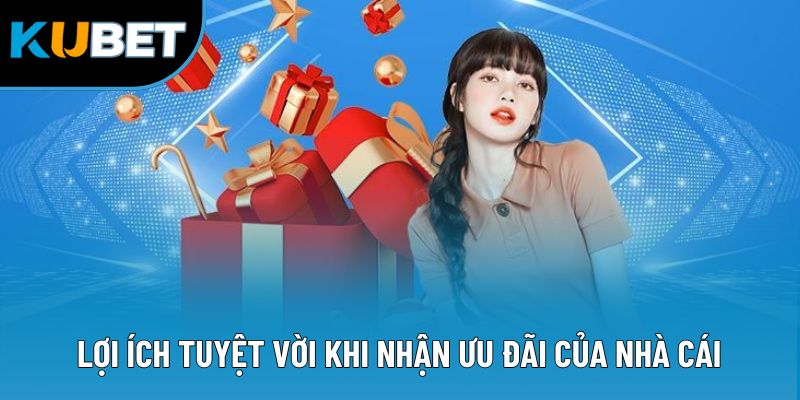 Khuyến Mãi Kubet88 2 Lợi ích tuyệt vời khi nhận ưu đãi của nhà cái
