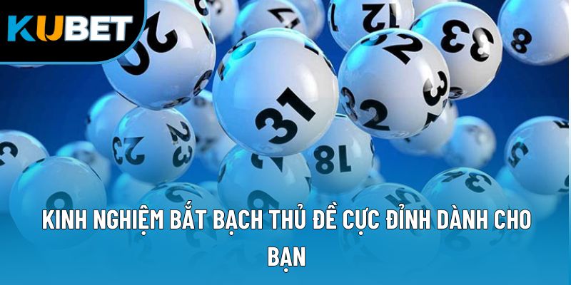 Kinh Nghiệm Bắt Bạch Thủ Đề - Chiến Lược Cược An Toàn 2 Kinh nghiệm bắt bạch thủ đề cực đỉnh dành cho bạn