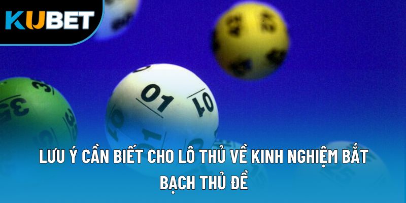 Kinh Nghiệm Bắt Bạch Thủ Đề - Chiến Lược Cược An Toàn 3 Lưu ý cần biết cho lô thủ về kinh nghiệm bắt bạch thủ đề