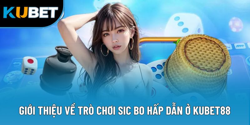 Giới thiệu về trò chơi Sic Bo hấp dẫn ở Kubet88