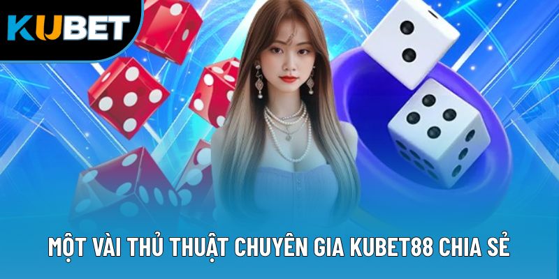 Một vài thủ thuật chuyên gia Kubet88 chia sẻ
