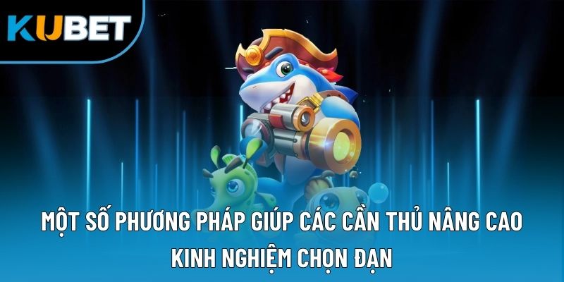 Kinh Nghiệm Chọn Đạn Bắn Cá Hiệu Quả Cho Các Anh Em Tân Thủ 3 Một số phương pháp giúp các cần thủ nâng cao kinh nghiệm chọn đạn