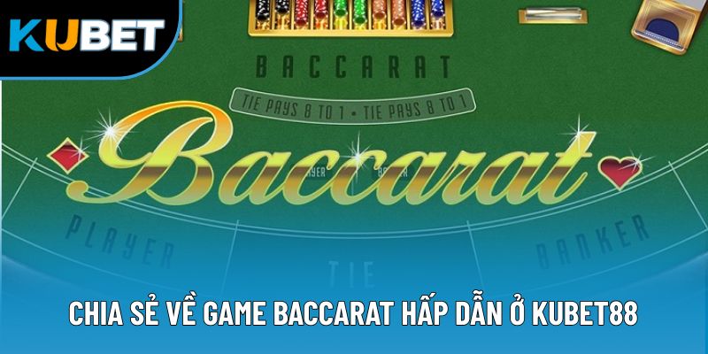 Chia sẻ về game Baccarat hấp dẫn ở Kubet88