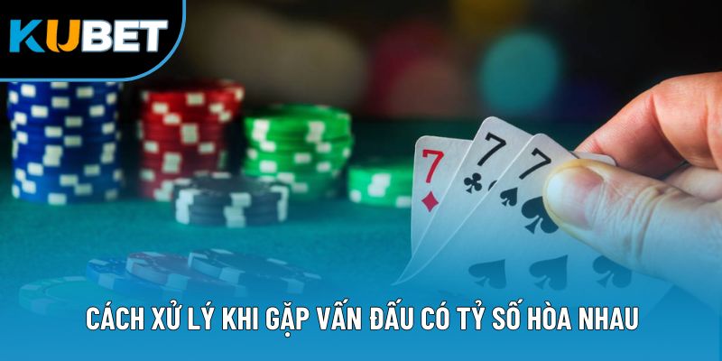 Luật Chơi Dragon Tiger - Bí Quyết Làm Chủ Cuộc Vui Kubet88 3 Cách xử lý khi gặp vấn đấu có tỷ số hòa nhau