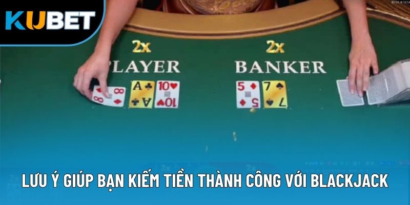 Lưu ý giúp bạn kiếm tiền thành công với Blackjack