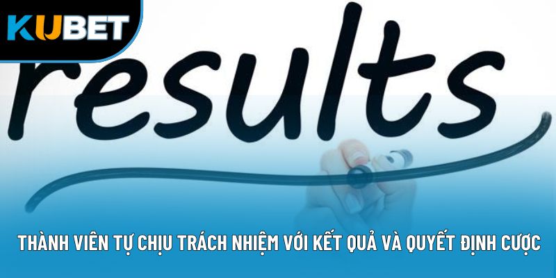 Thành viên tự chịu trách nhiệm với kết quả và quyết định cược