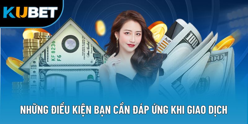 Nạp Tiền Kubet88 1 Những điều kiện bạn cần đáp ứng khi giao dịch