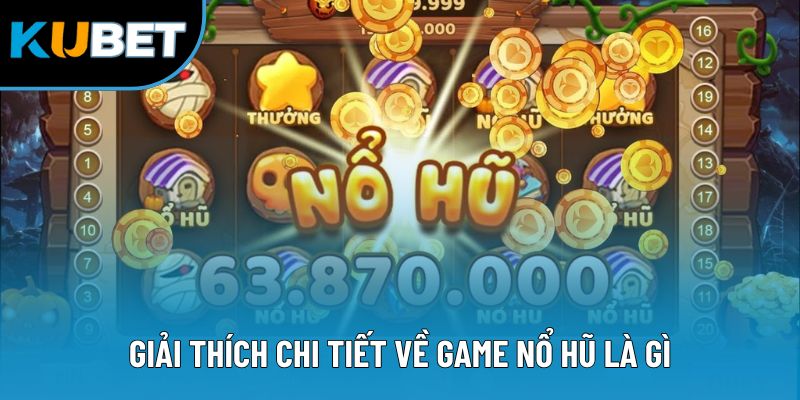 Nổ Hũ Là Gì? Thông Tin Cần Biết Khi Tham Gia Quay Hũ 1 Giải thích chi tiết về game nổ hũ là gì