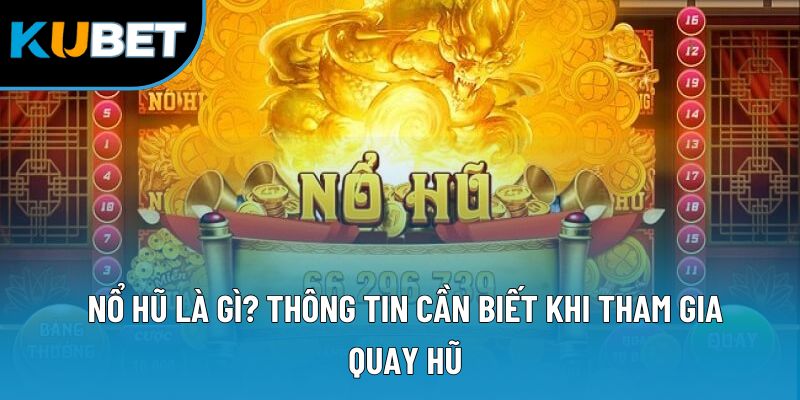 Nổ Hũ Là Gì? Thông Tin Cần Biết Khi Tham Gia Quay Hũ