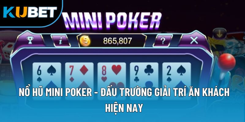 Nổ Hũ Mini Poker - Đấu Trường Giải Trí Ăn Khách Hiện Nay