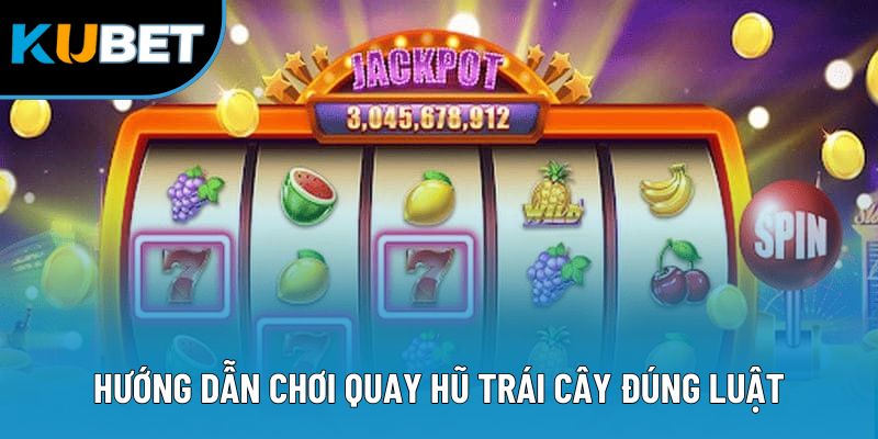 Hướng dẫn chơi quay hũ trái cây đúng luật