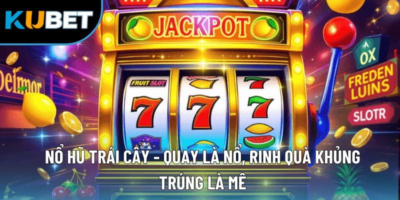 Nổ Hũ Trái Cây - Quay Là Nổ, Rinh Quà Khủng Trúng Là Mê