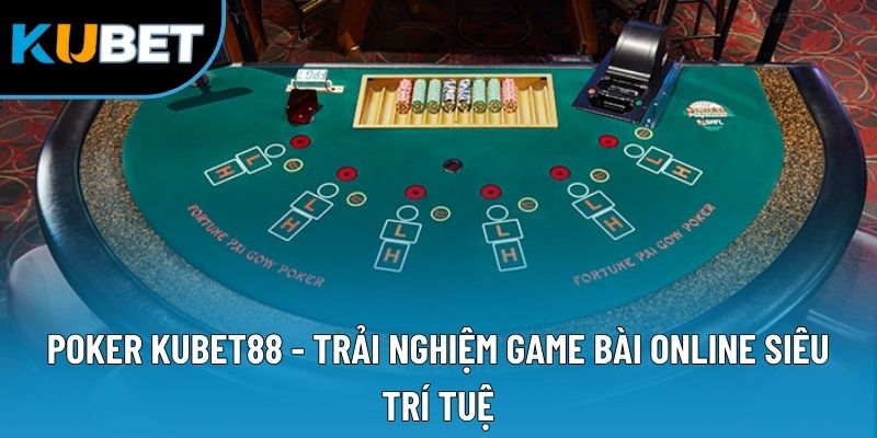 Poker Kubet88 - Trải Nghiệm Game Bài Online Siêu Trí Tuệ 8 Poker KUBET88 - Trải Nghiệm Game Bài Online Siêu Trí Tuệ