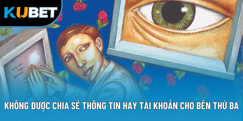 Không được chia sẻ thông tin hay tài khoản cho bên thứ ba