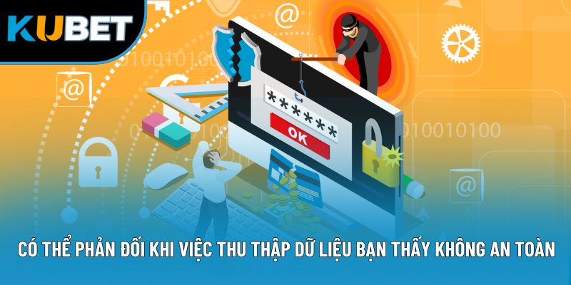 Có thể phản đối khi việc thu thập dữ liệu bạn thấy không an toàn