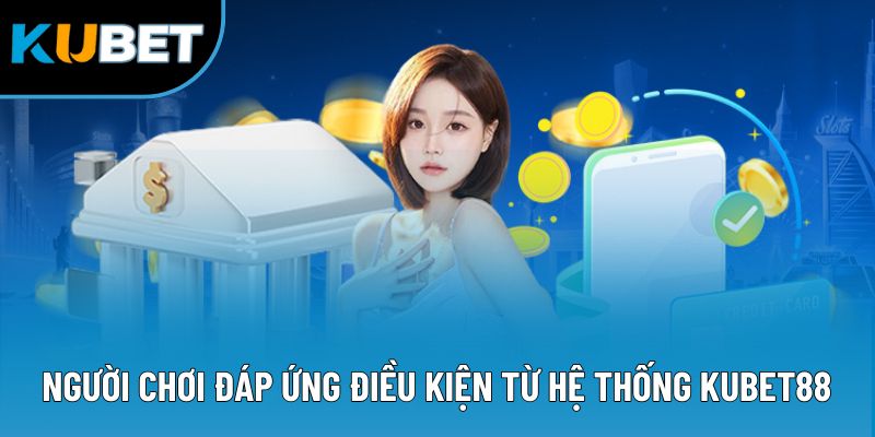 Người chơi đáp ứng điều kiện từ hệ thống Kubet88