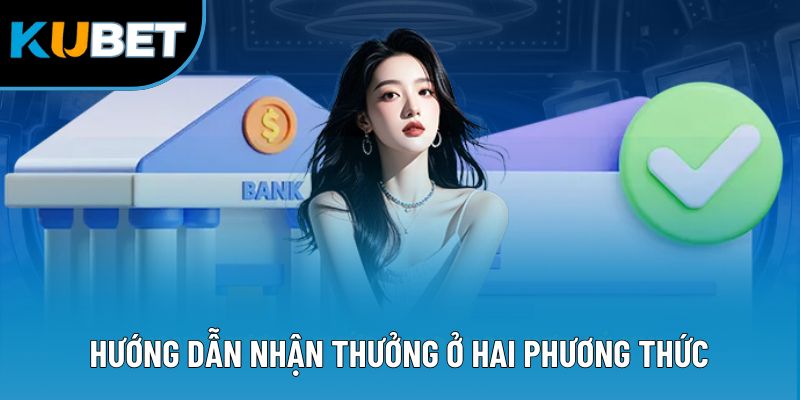Hướng dẫn nhận thưởng ở hai phương thức