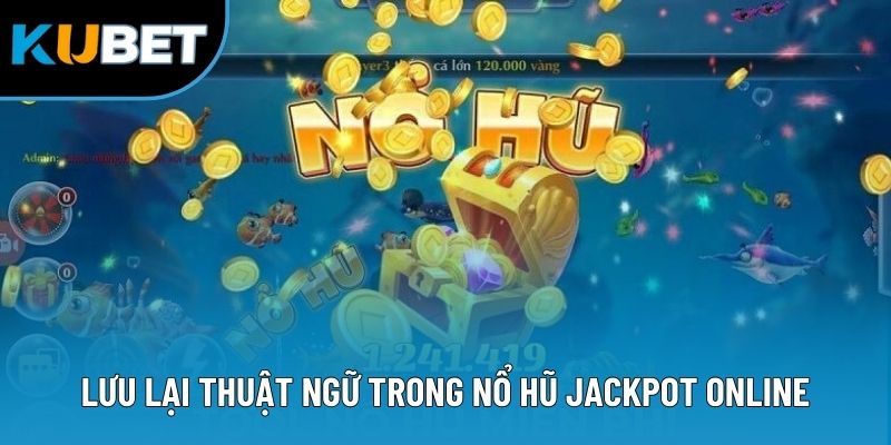 Nổ Hũ Jackpot - Dòng Game Đổi Thưởng Cực Hot Hiện Nay 2 Lưu lại thuật ngữ trong nổ hũ jackpot online