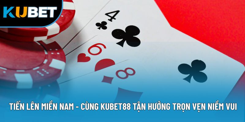 Tiến Lên Miền Nam - Cùng Kubet88 Tận Hưởng Trọn Vẹn Niềm Vui 3 Tiến Lên Miền Nam - Cùng Kubet88 Tận Hưởng Trọn Vẹn Niềm Vui