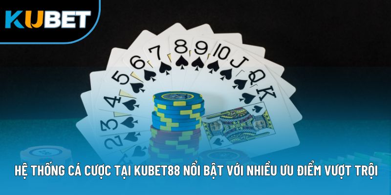 Hệ thống cá cược tại Kubet88 nổi bật với nhiều ưu điểm vượt trội