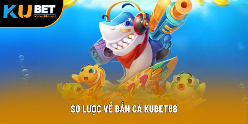 Sơ lược về bắn cá Kubet88