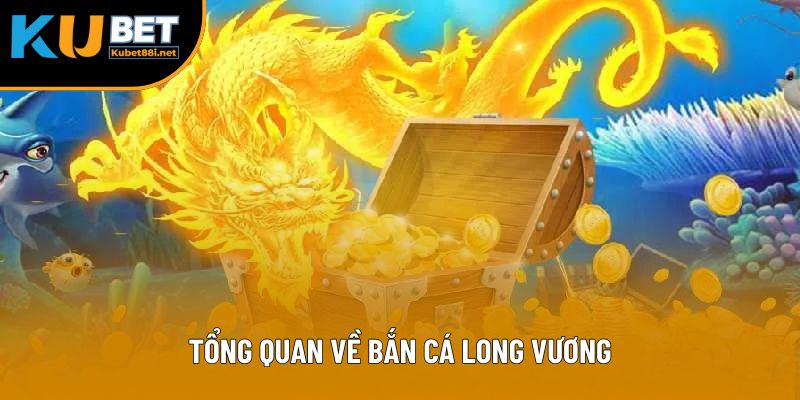 Bắn Cá Long Vương – Săn Rồng, Rinh Thưởng Khủng Tại Kubet88 1 Tổng quan về bắn cá Long Vương