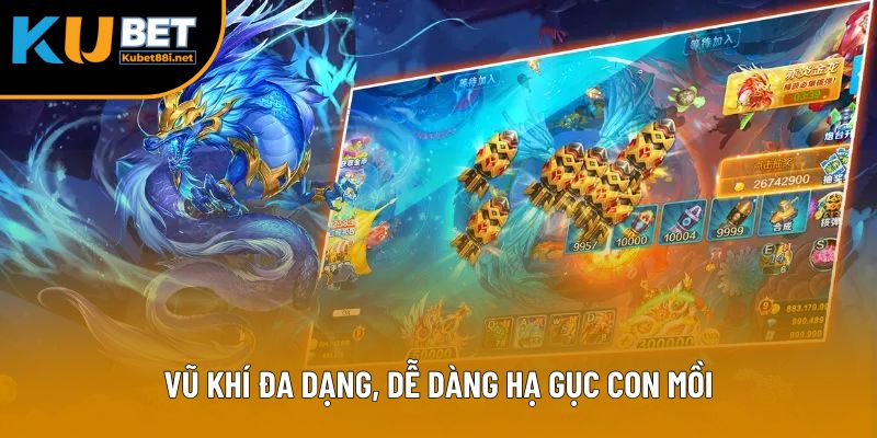Bắn Cá Long Vương – Săn Rồng, Rinh Thưởng Khủng Tại Kubet88 3 Vũ khí đa dạng, dễ dàng hạ gục con mồi