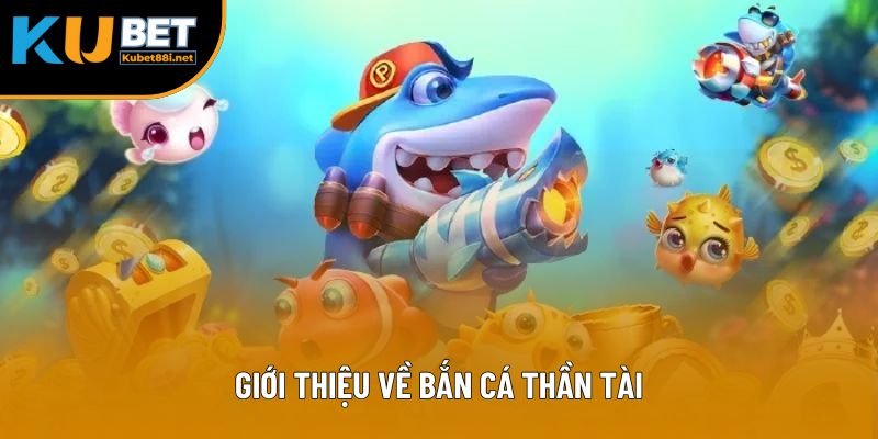 Bắn Cá Thần Tài - Trải Nghiệm Săn Mồi Đỉnh Cao Tại Kubet88 1 Giới thiệu về bắn cá thần tài