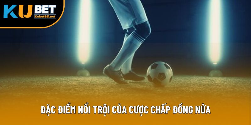 Đặc điểm nổi trội của cược chấp đồng nửa