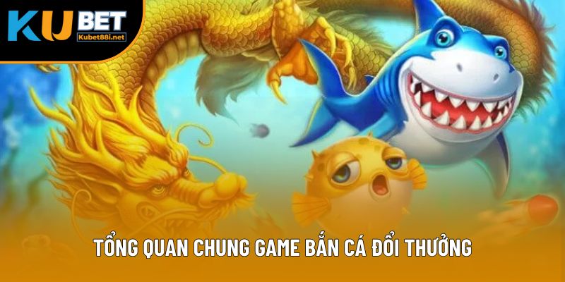 Game Bắn Cá Đổi Thưởng - 3 Điểm Thu Hút Người Chơi Săn Mồi 1 Tổng quan chung game bắn cá đổi thưởng
