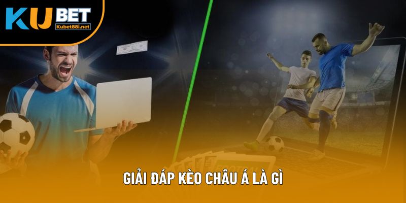 Câu trả lời dễ hiểu nhất về kèo châu Á là gì 