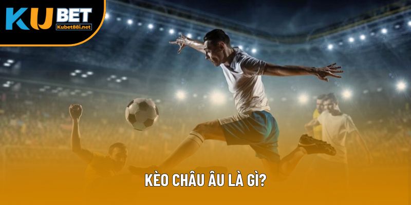 Kèo Châu Âu Là Gì: Định Nghĩa, Ví Dụ Và Tips Khi Chơi 4 Kèo Châu Âu Là Gì: Định Nghĩa, Ví Dụ Và Tips Khi Chơi