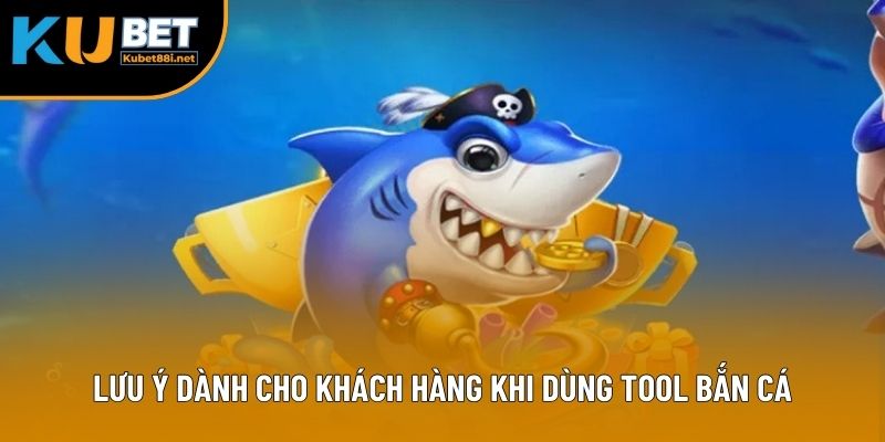 Lưu ý dành cho khách hàng khi dùng tool bắn cá