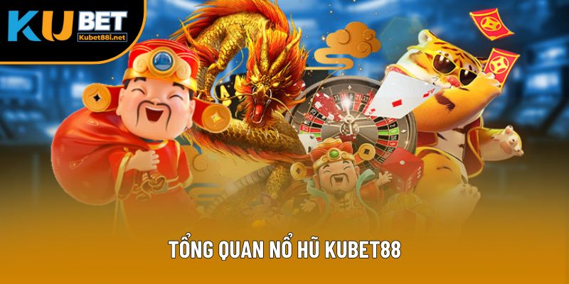 Tổng quan nổ hũ kubet88